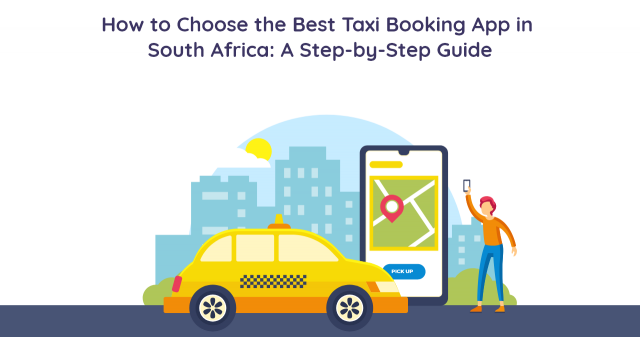 How to Choose the Best Taxi Booking App in South Africa: A Step-by-Step Guide