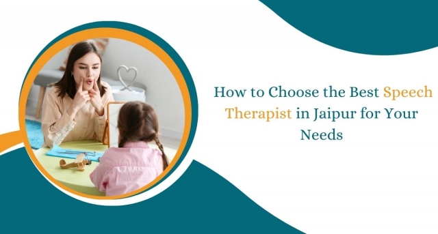 How to Choose the Best Speech Therapist in Jaipur for Your Needs
