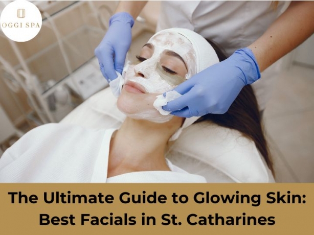 The Ultimate Guide to Glowing Skin: Best Facials in St. Catharines