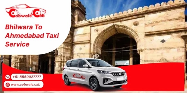 Bhilwara to Ahmedabad Taxi: A Journey Made Easy with CabWale.Cab
