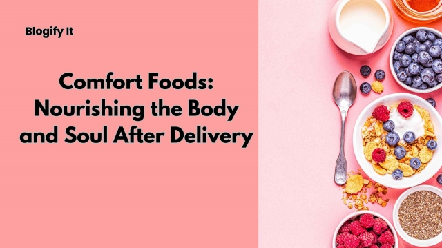 Comfort Foods: Nourishing the Body and Soul After Delivery