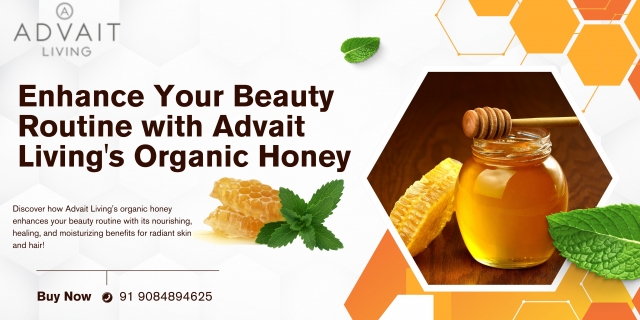 Advait Living’s Natural Organic Pure Honey: How Its Unique Properties Enhance Your Beauty Routine