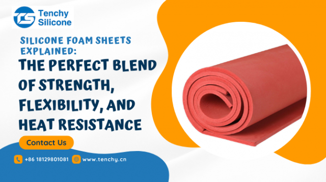 Silicone Foam Sheets Explained: The Perfect Blend of Strength, Flexibility, and Heat Resistance