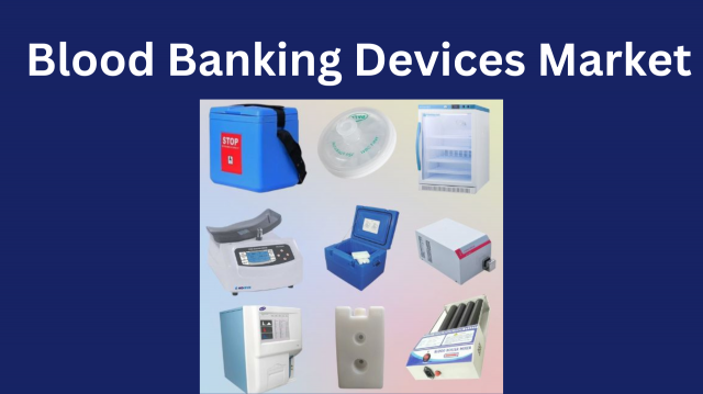 Blood Banking Devices Market Size and Growth Forecast : Top Manufacturers,Future Developments,Regional Analysis.