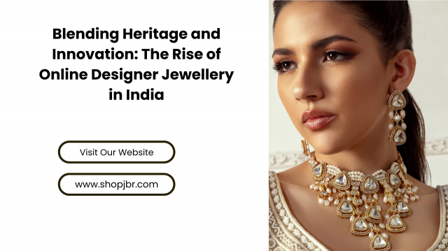 Blending Heritage and Innovation: The Rise of Online Designer Jewellery in India