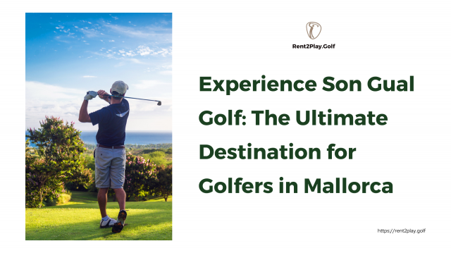 Experience Son Gual Golf: The Ultimate Destination for Golfers in Mallorca