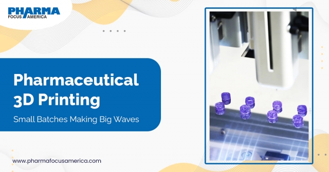 Pharmaceutical 3D Printing Small Batches Making Big Waves