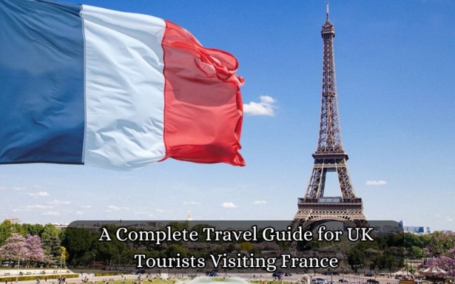 A Complete Travel Guide for UK Tourists Visiting France