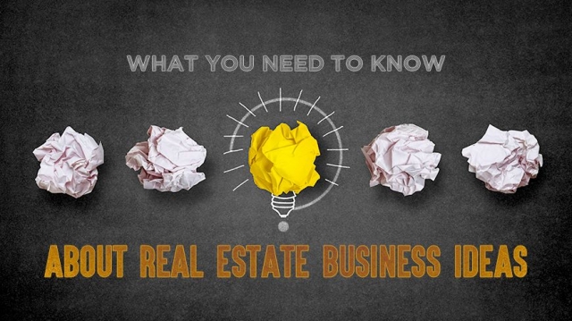 What do you need to know about real estate business ideas?