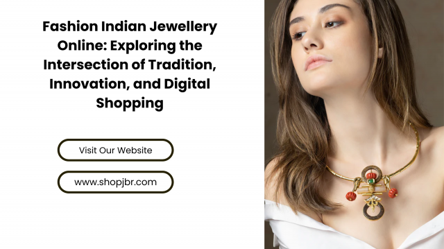 Fashion Indian Jewellery Online Exploring the Intersection of Tradition, Innovation, and Digital Shopping