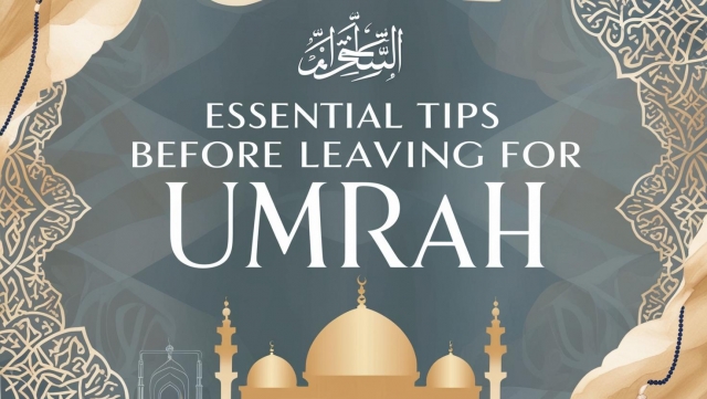 Essential Tips before Leaving for Umrah
