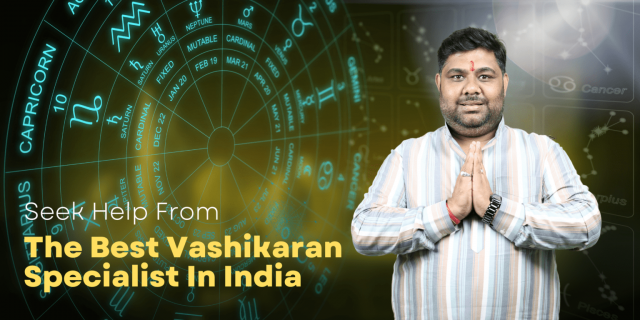 Seek Help From The Best Vashikaran Specialist In India