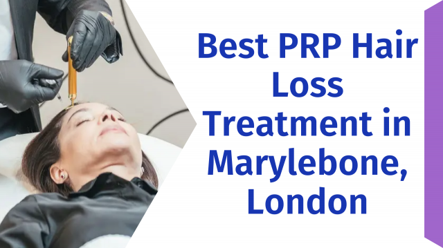 Best PRP Hair Loss Treatment in Marylebone, London