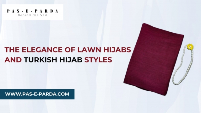 The Elegance of Lawn Hijabs and Turkish Hijab Styles