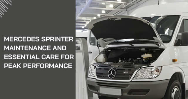 Mercedes Sprinter Maintenance and  Essential Care for Peak Performance