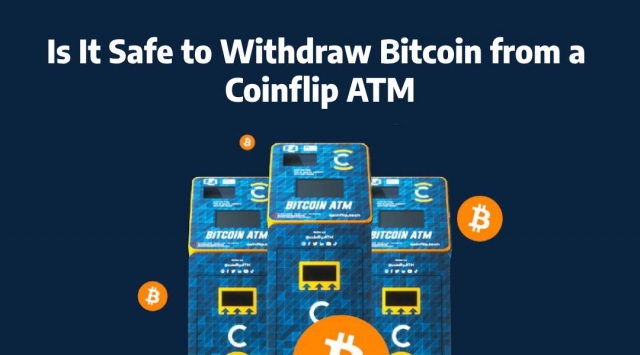 Is It Safe to Withdraw Bitcoin from a  Coinflip ATM
