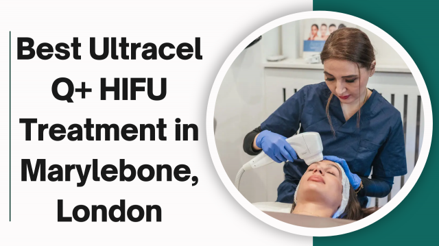 Best Ultracel Q+ HIFU Treatment in Marylebone, London