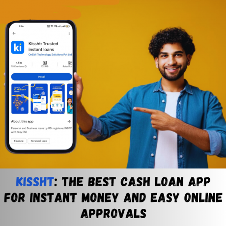 Kissht: The Best Cash Loan App for Instant Money and Easy Online Approvals