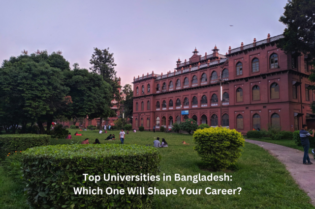 Top Universities in Bangladesh: Which One Will Shape Your Career?