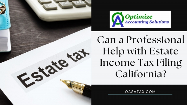 Can a Professional Help with Estate Income Tax Filing California?