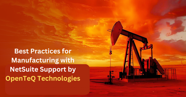 Best Practices for Manufacturing with NetSuite Support by OpenTeQ Technologies 