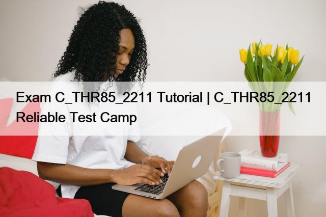 Exam C_THR85_2211 Tutorial | C_THR85_2211 Reliable Test Camp