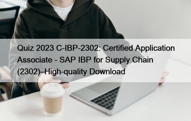 Quiz 2023 C-IBP-2302: Certified Application Associate - SAP IBP for Supply  Chain (2302)–High-quality Download - Live Positively