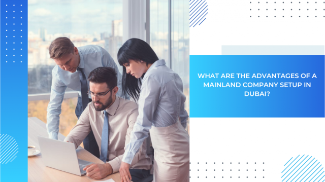 What are the advantages of a mainland company setup in Dubai?