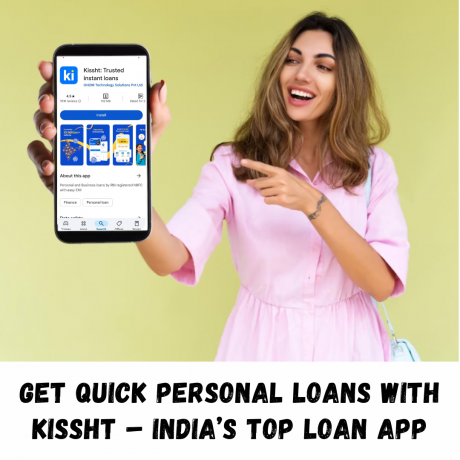 Get Quick Personal Loans with Kissht – India’s Top Loan App