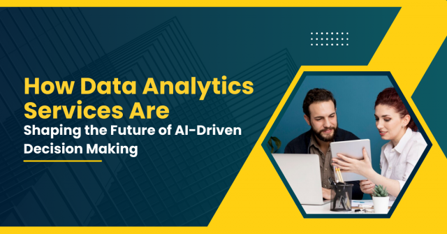 How Data Analytics Services Are Shaping the Future of AI-Driven Decision Making