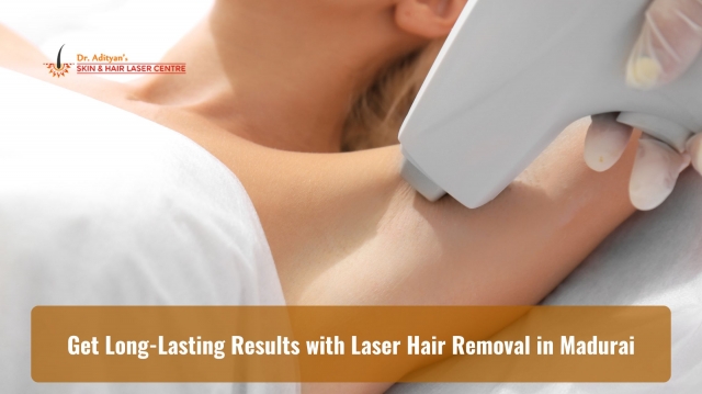 Get Long-Lasting Results with Laser Hair Removal in Madurai