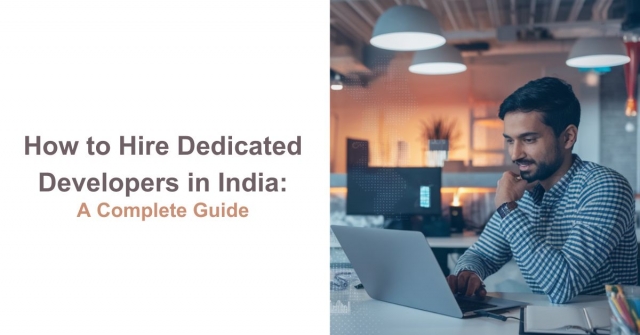 How to Hire Dedicated Developers in India: A Complete Guide