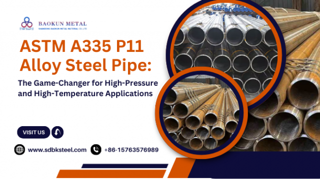 ASTM A335 P11 Alloy Steel Pipe: The Game-Changer for High-Pressure and High-Temperature Applications