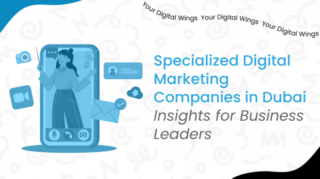 Specialized Digital Marketing Companies in Dubai: Insights for Business Leaders