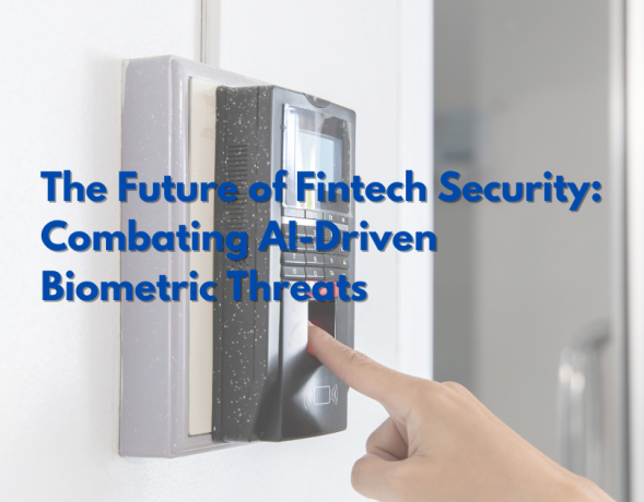 The Future of Fintech Security: Combating AI-Driven Biometric Threats