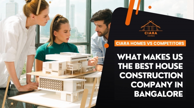 Ciara Homes Vs. Competitors: What Makes Us The Best House Construction Company In Bangalore