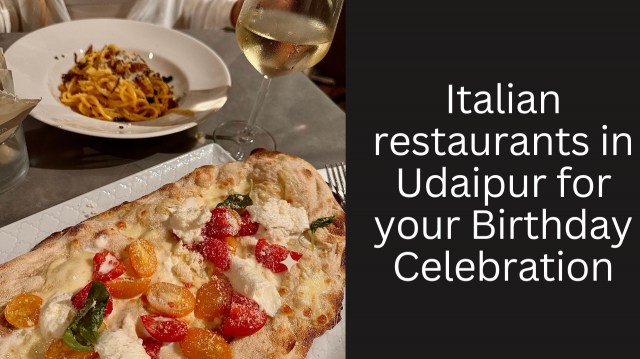 Italian restaurants in Udaipur for your Birthday Celebration