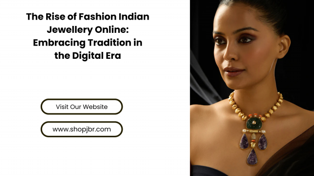 The Rise of Fashion Indian Jewellery Online: Embracing Tradition in the Digital Era