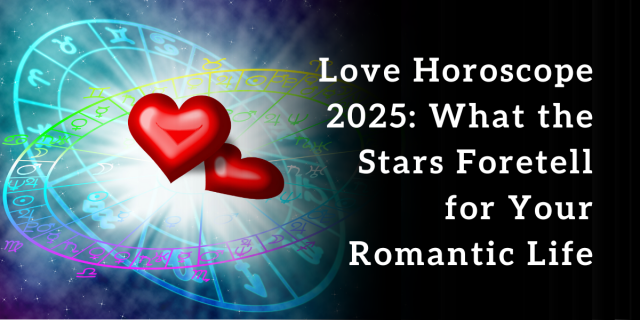 Love Horoscope 2025: What the Stars Foretell for Your Romantic Life
