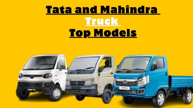Detailed Look at Tata and Mahindra Truck Top Models