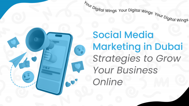 Social Media Marketing in Dubai: Strategies to Grow Your Business Online