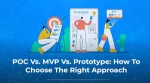 Prototype, MVP, or PoC? Choosing the Right Approach