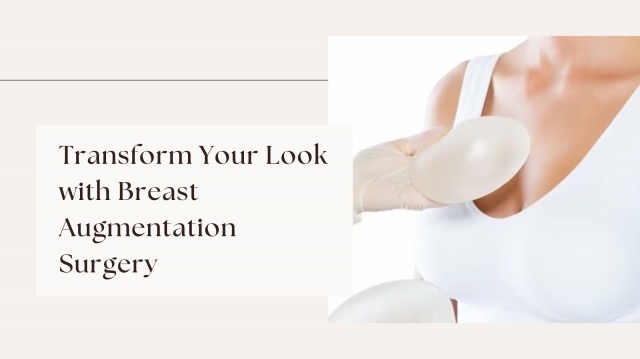 Transform Your Look with Breast Augmentation Surgery
