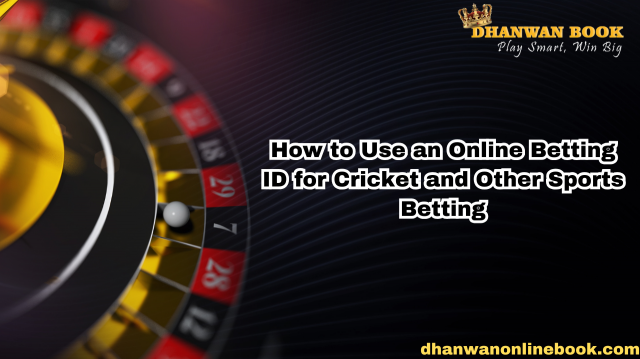 How to Use an Online Betting ID for Cricket and Other Sports Betting