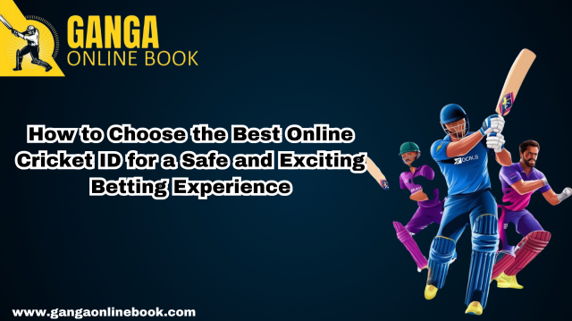 How to Choose the Best Online Cricket ID for a Safe and Exciting Betting Experience