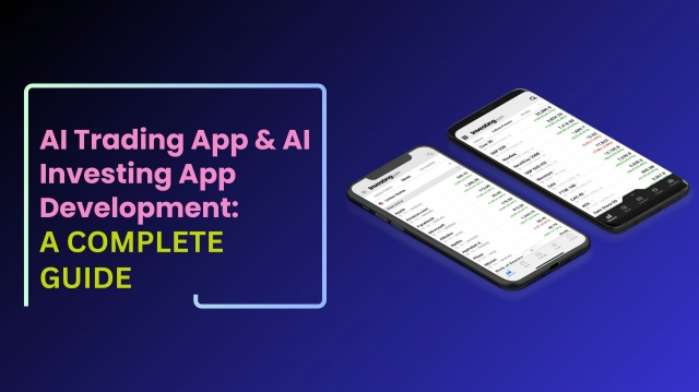 AI Trading App & AI Investing App Development: A Complete Guide to Building Smart Investment Solutions