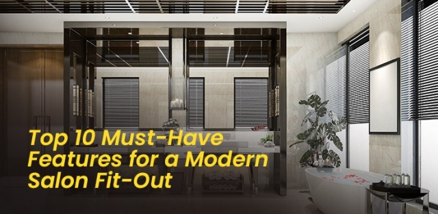 Top 10 Must-Have Features for a Modern Salon Fit-Out