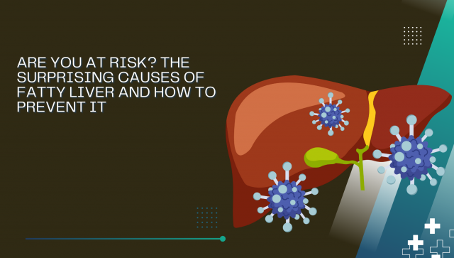 Are You at Risk? The Surprising Causes of Fatty Liver and How to Prevent 