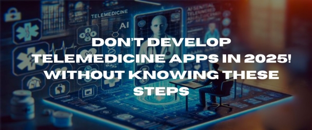 Don’t Develop Telemedicine Apps in 2025 without knowing these steps