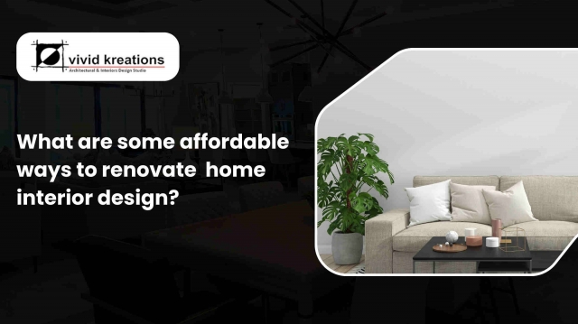 What are some affordable ways to renovate  home interior design?